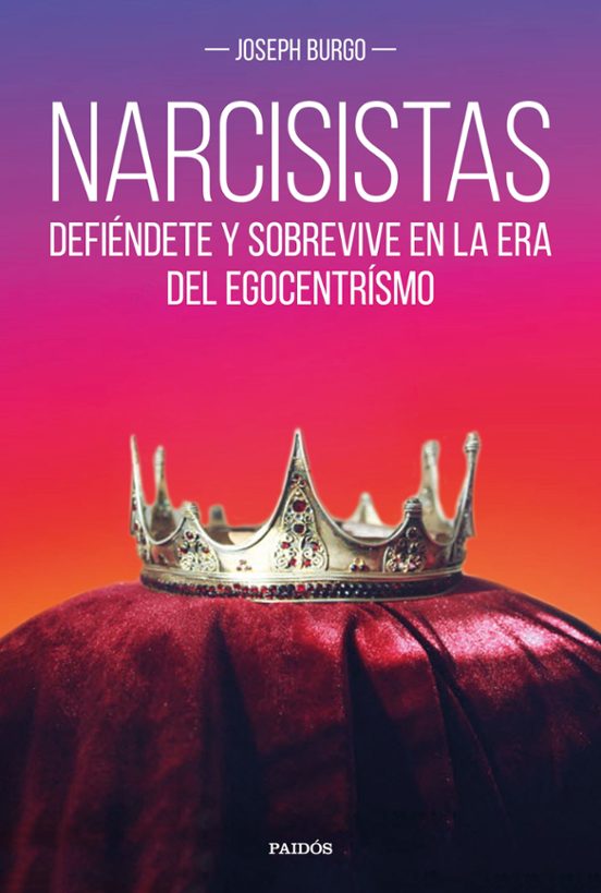 Narcisistas: Defiendete Y Sobrevive En La Era Del Egocentrismo
