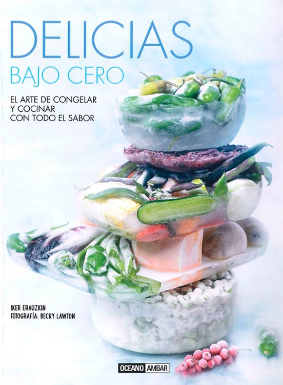 Delicias Bajo Cero: El Arte De Congelar Y Cocinar Con Todo El Sab Or