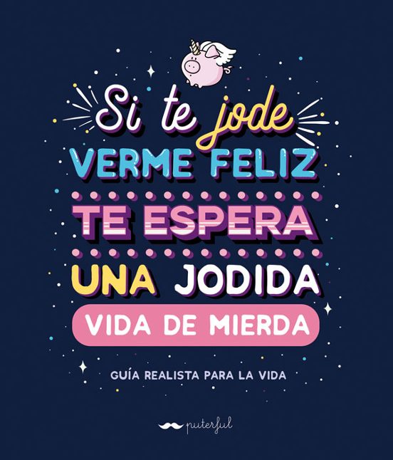 Si Te Jode Verme Feliz Te Espera Una Jodida Vida De Mierda: Guia Reali