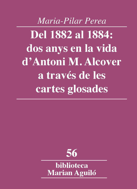 Del 1882 Al 1884: Dos Anys En La Vida D'Antoni M. Alcover A Través De Les Cartes Glosades