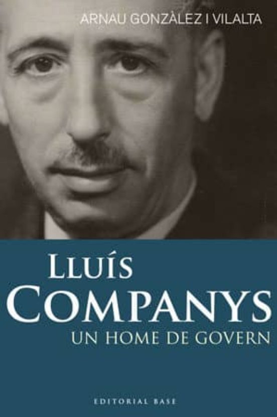 Lluis Companys: Un Home De Govern