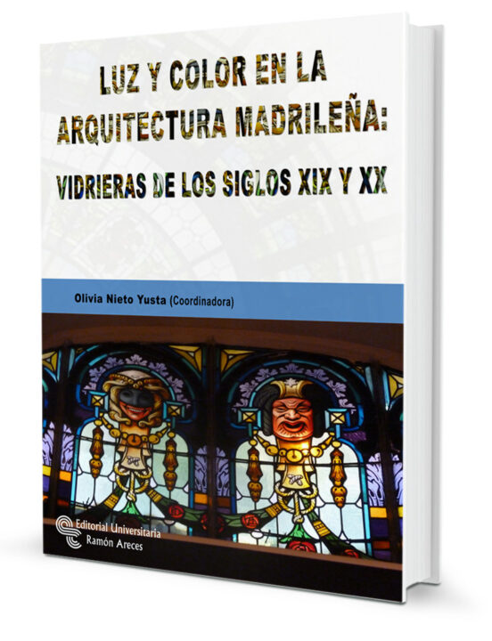 Luz Y Color En La Arquitectura Madrileña: Vidrieras De Los Siglos XIX Y XX