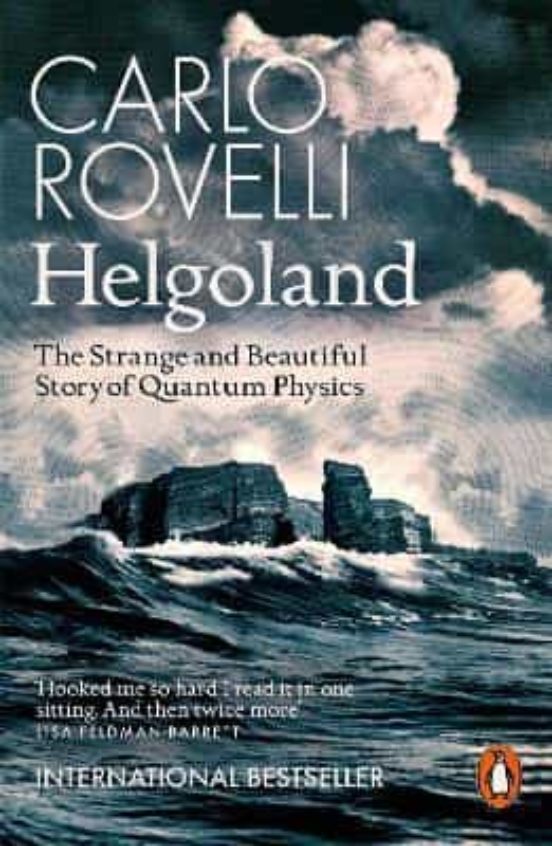 Helgoland: The Strange And Beautiful Story Of Quantum Physics