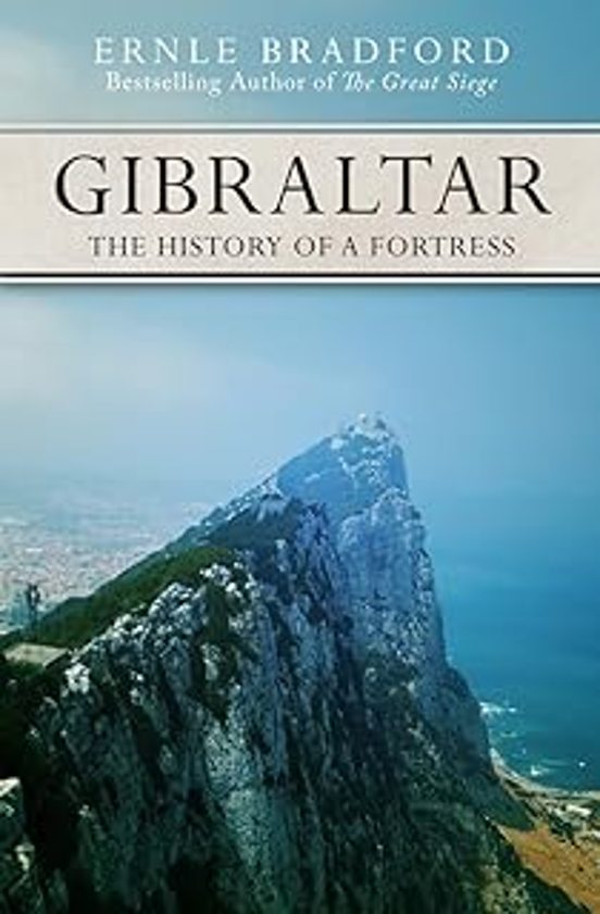 Gibraltar: The History Of A Fortress