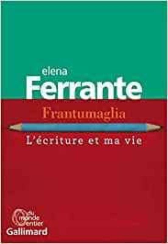 Frantumaglia : L Écriture Et Ma Vie