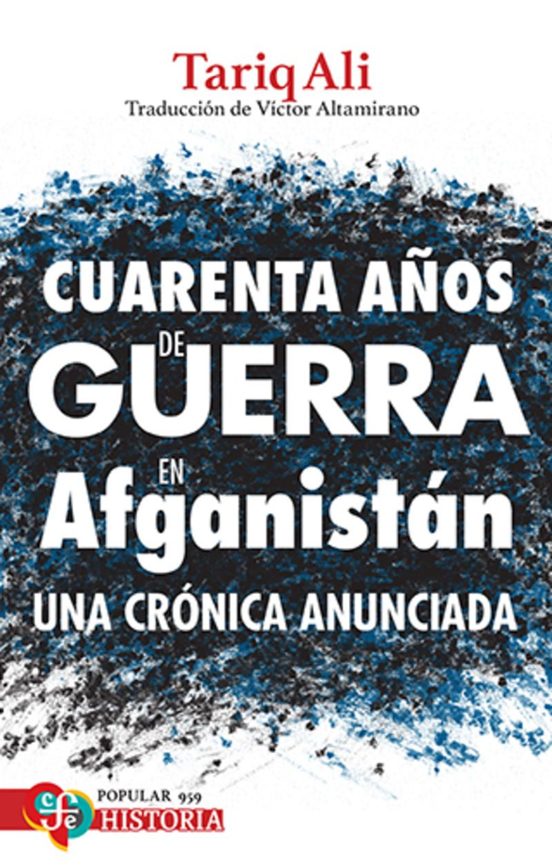 Cuarenta Años De Guerra En Afganistan - Una Cronica Anunciada