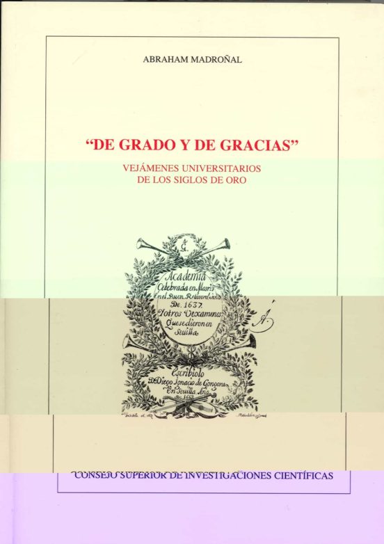 De Grado Y De Gracias : Vejámenes Universitarios De Los Siglos De Oro