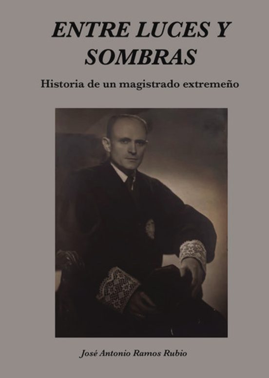 Entre Luces y Sombras. Historia de un Magistrado Extremeño
