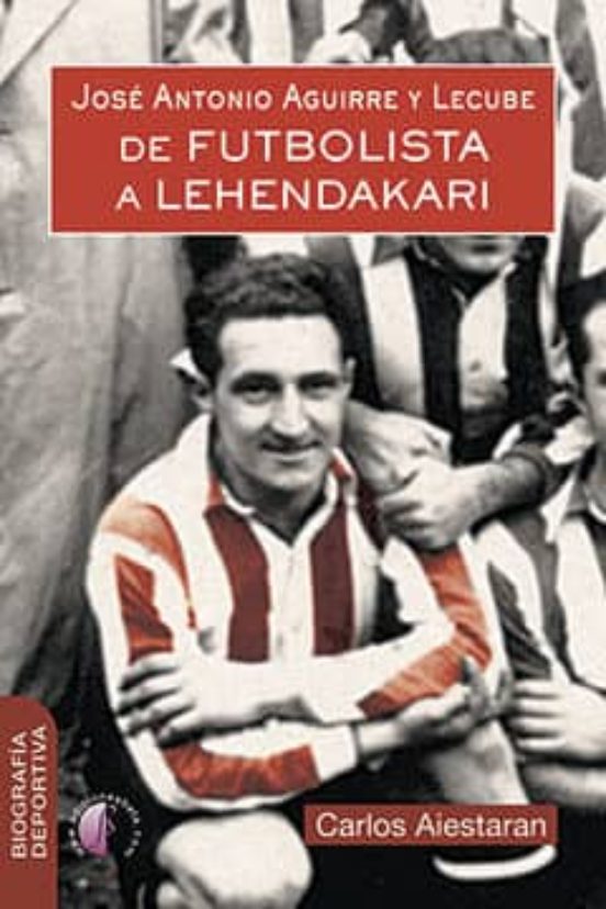 Jose Antonio Aguirre y Lecube de Futbolista a Lehendakari