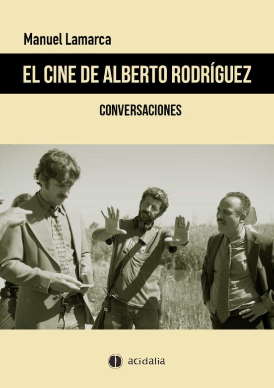 El Cine De Alberto Rodriguez: Conversaciones
