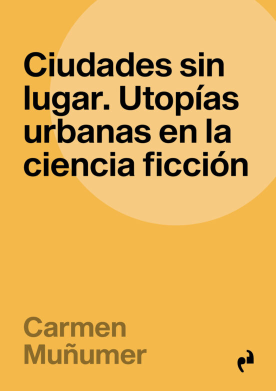 Ciudades Sin Lugar: Utopias Urbanas En La Ciencia Ficción