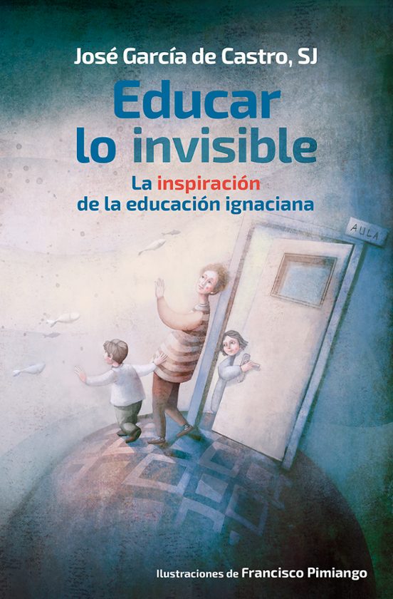 Educar Lo Invisible: La Inspiracion De La Educacion Ignaciana