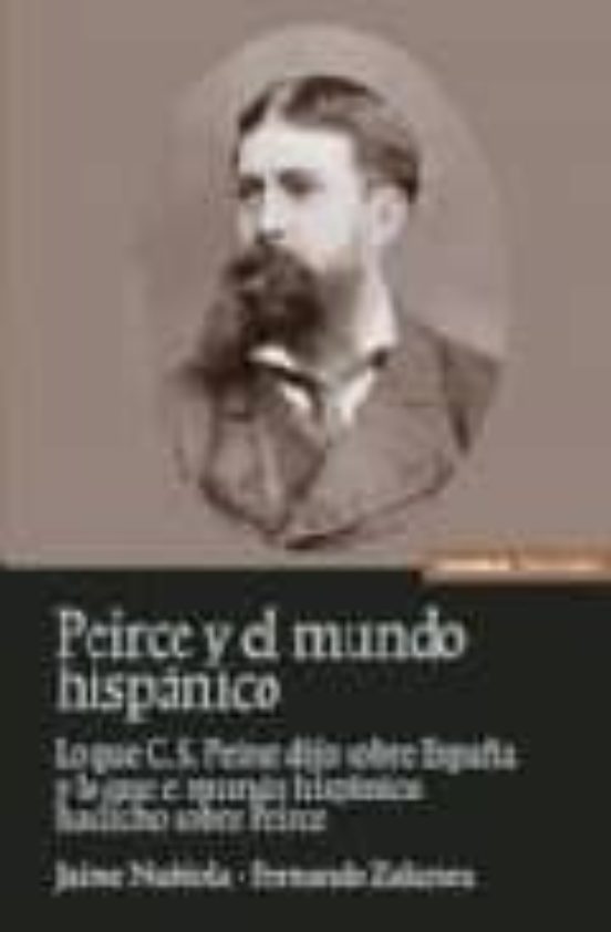 Peirce Y El Mundo Hispanico: Lo Que C.s. Peirce Dijo Sobre España Y Lo