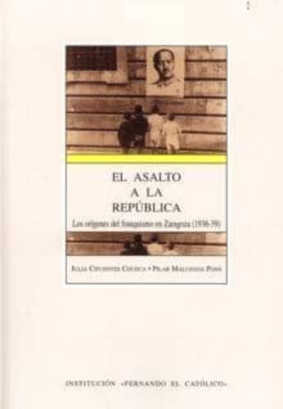 El Asalto A La Republica: Los Origenes Del Franquismo En Zaragoza