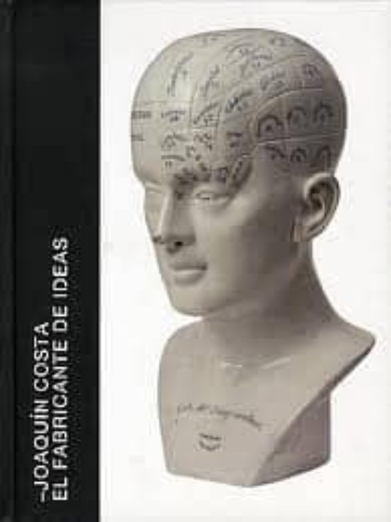 Joaquin Costa. El Fabricante De Ideas