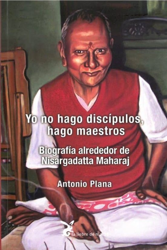 Yo No Hago Discipulos Hago Maestros: Biografia Alrededor De Nisargadat