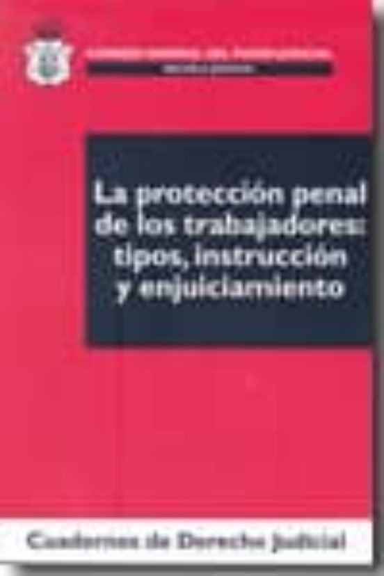 Proteccion Penal De Los Trabajadores: Tipos Instruccion Y Enjuic Iamie