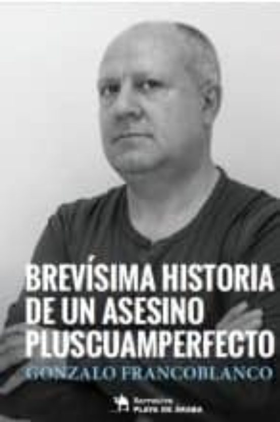 Brevísima Historia De Un Asesino Pluscuamperfecto