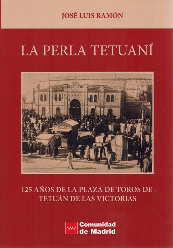 La Perla Tetuaní. 125 Años De La Plaza De Toros De Tetuán De Las Victo