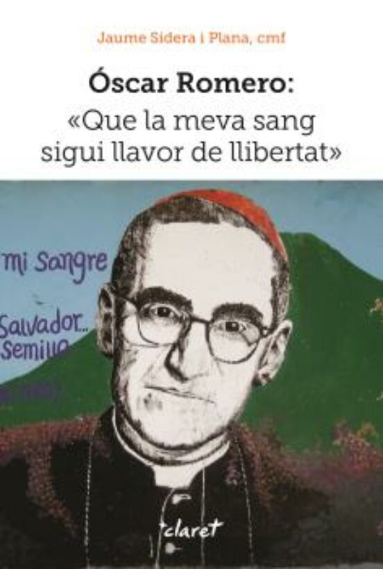 Oscar Romero: Que La Meva Sang Sigui Llavor De Llibertat