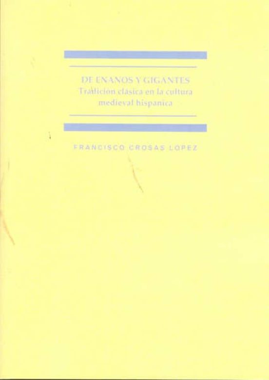 De Enanos Y Gigantes. Tradición Clásica En La Cultura Medieval Hispánica
