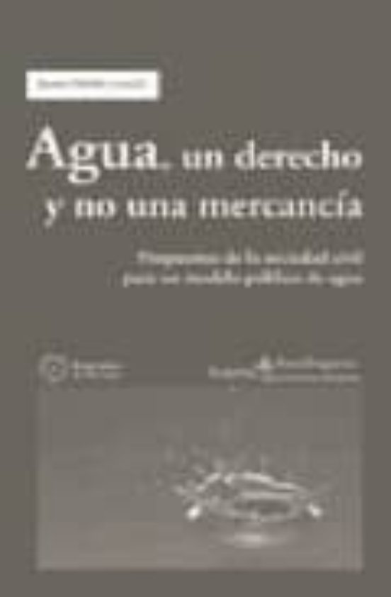 Agua Un Derecho Y No Una Mercancia: Propuestas De La Sociedad Ci Vil P