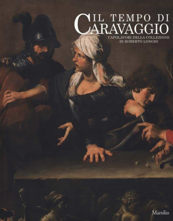 Il Tempo Di Caravaggio. Capolavori Della Collezione Di Roberto Longhi