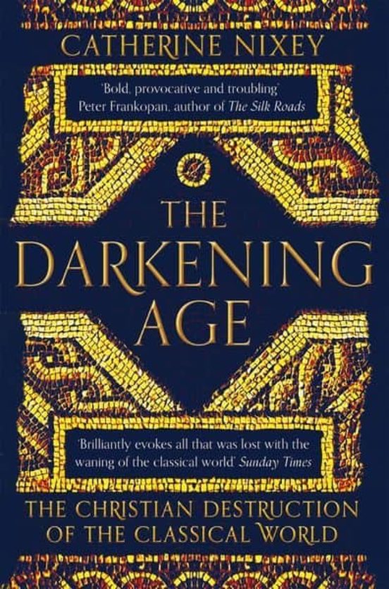 The Darkening Age: The Christian Destruction Of The Classical World