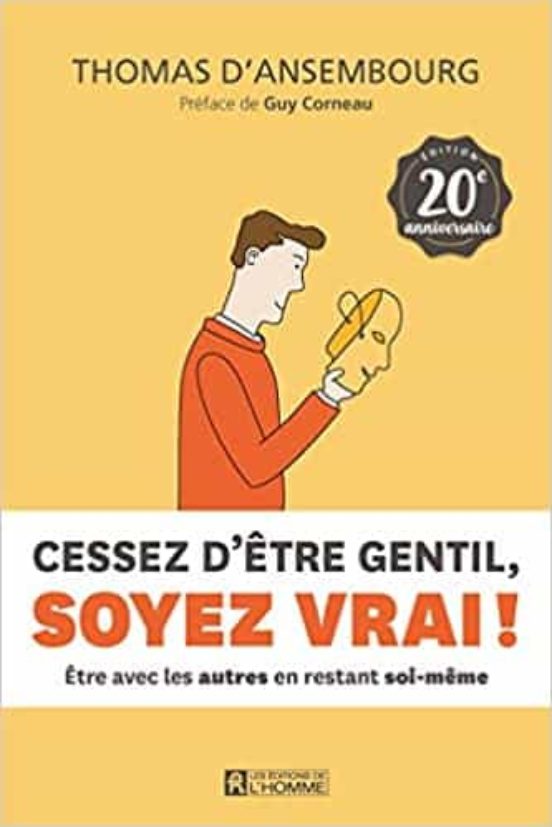 Cessez D Être Gentil Soyez Vrai ! : Être Avec Les Autres En Restant So