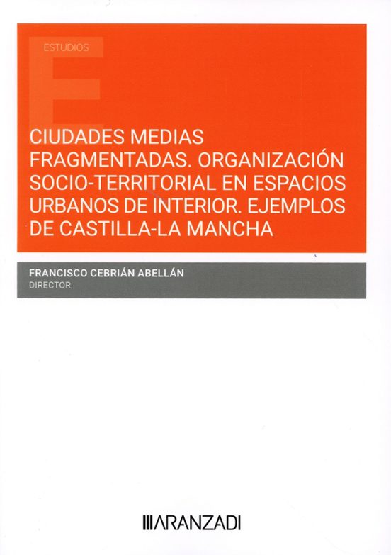 Ciudades Medias Fragmentadas. Organización Socio-territorial En Espacios Urbanos De Interior. Ejemplos De Castilla-La Mancha