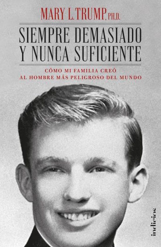 Siempre Demasiado Y Nunca Suficiente. Cómo Mi Familia Creó Al Hom Bre