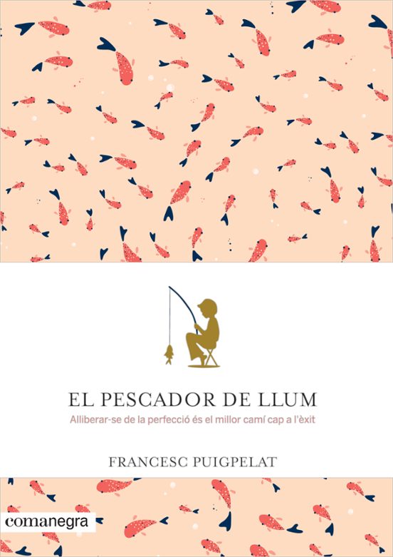 El Pescador De Llum: Alliberar-se De La Perfeccio Es El Millor Cami Ca