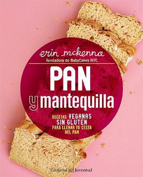 Pan Y Mantequilla. Recetas Veganas Sin Gluten Para Llenar Tu Cesta Del Pan