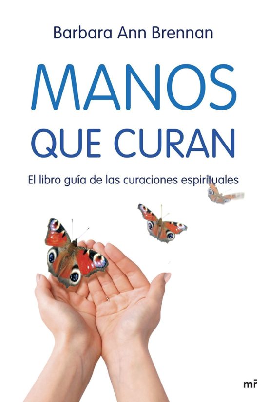 Manos Que Curan: El Libro Guia De Las Curaciones Espirituales