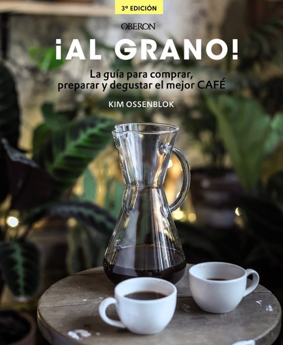 ¡al Grano! La Guía Para Comprar Preparar Y Degustar El Mejor Caf É