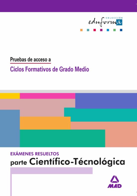 Examenes Resueltos: Parte Cientifico-tecnologica. Acceso A Ciclos Form