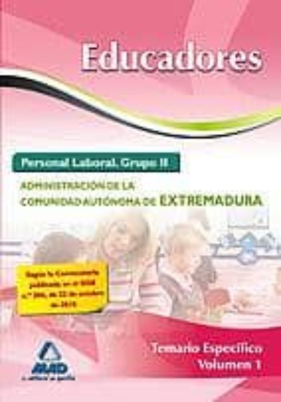 Educadores. Personal Laboral De La Administración De La Comunidad Autónoma De Extremadura. Temario Específico. Volumen I