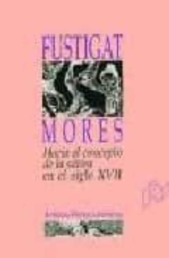 Fustigat Mores. Hacia El Concepto De La Sátira En El Siglo XVII