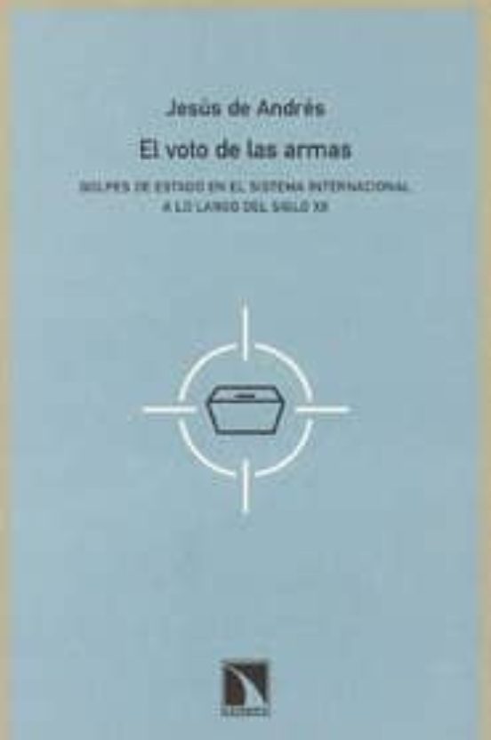 El Voto De Las Armas: Golpes De Estado En El Sistema Internaciona L A