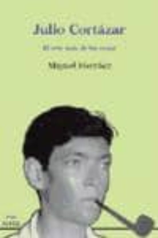 Julio Cortazar: El Otro Lado De Las Cosas