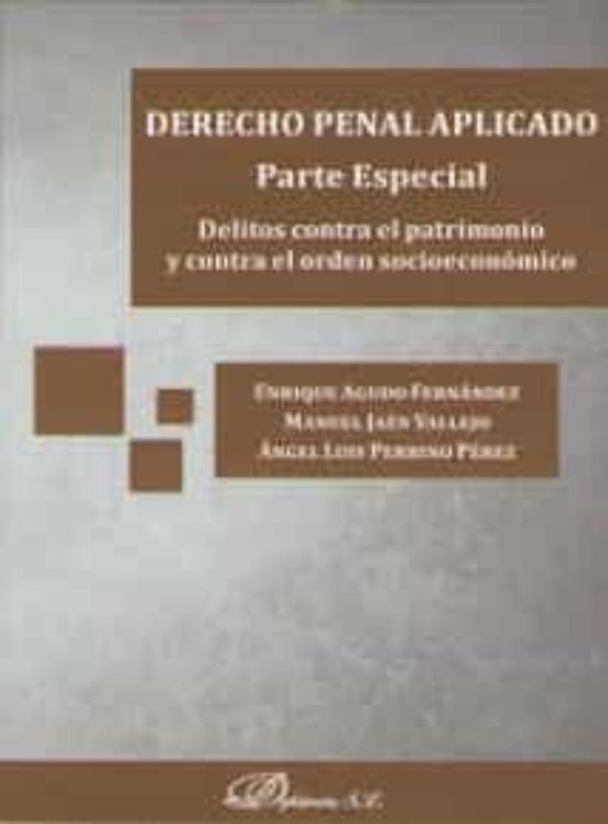 Derecho Penal Aplicado. Parte Especial. Delitos Contra El Patrimonio Y Contra El Orden Socioeconómico