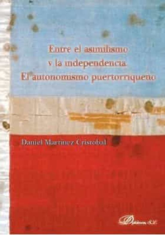 Entre El Asimilismo Y La Independencia. El Autonomismo Puertorriqueño