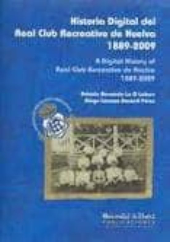 Historia Digital Del Real Club Recreativo De Huelva 1889-2009 = A Digi