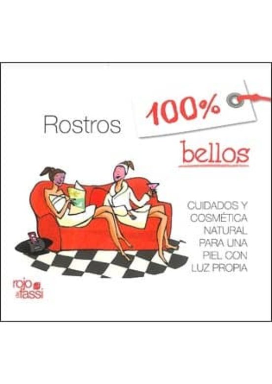 Rostros 100 % Bellos: Cuidados Faciales Y Cosmetica Natural Para Una P