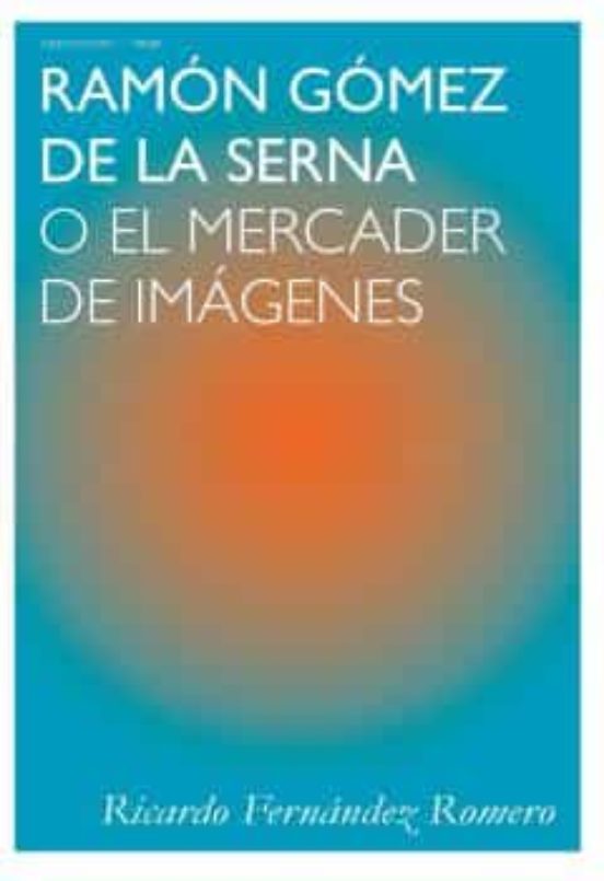 Ramon Gomez de la Serna o el Mercader de Imagenes