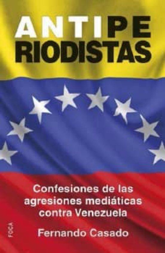 Antiperiodistas: Confesiones De Las Agresiones Mediaticas Contra Valen