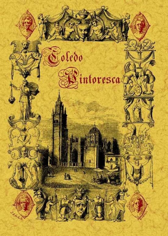 Toledo Pintoresca O Descripcion De Sus Mas Celebres Monumentos