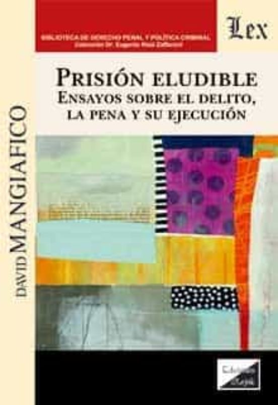 Prision Eludible. Ensayos Sobre El Delito La Pena Y Su Ejecucion