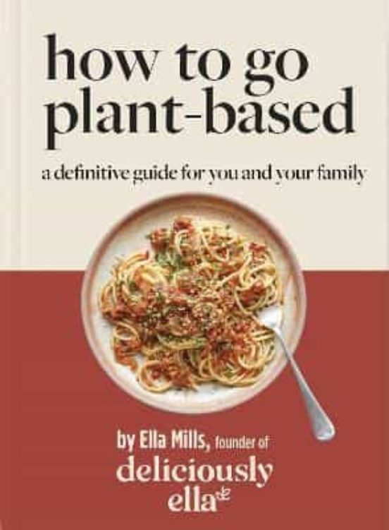Deliciously Ella How To Go Plant-based: A Definitive Guide For You And