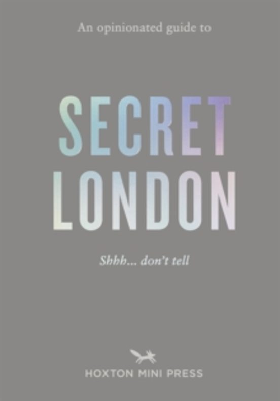 An Opinionated Guide To Secret London